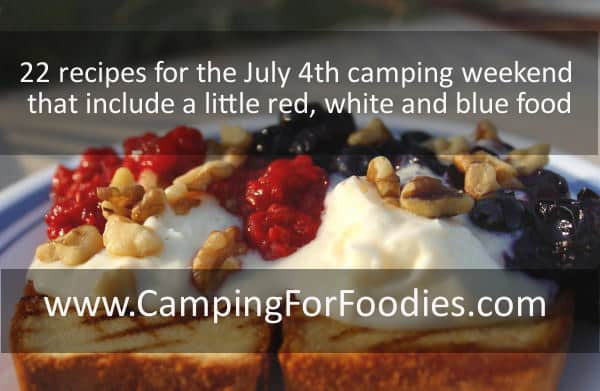 July 4th camping recipes for the holiday weekend that include a little red, white and blue food and drink recipes for 22 patriotic recipes and more yummy Dutch oven CampingForFoodies camp recipes! width=