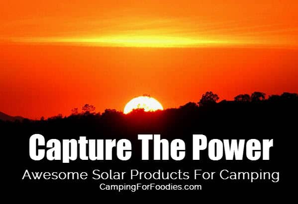 Capture The Power Of The Sun With Awesome Solar Products For Camping post has loads of ideas for our list of Father's Day camping gifts with tons of cool camping gift ideas for unique camping gifts dad will love hand selected by CampingForFoodies for his hunting, fishing, hiking, bbq and grilling adventures on tent camping trips and Father's Day gifts for rv camping dads!