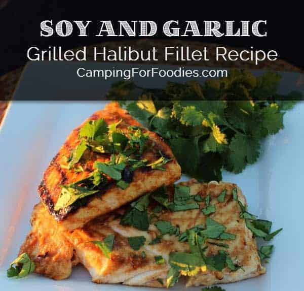 Soy And Garlic Grilled Halibut Fillet Recipe - Camping For Foodies .com