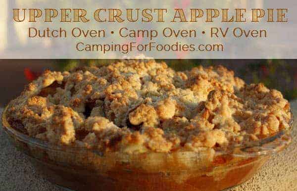 Upper Crust Apple Pie - Perfect for making in a Dutch Oven, Camp Oven or RV Oven - Camping For Foodies .com