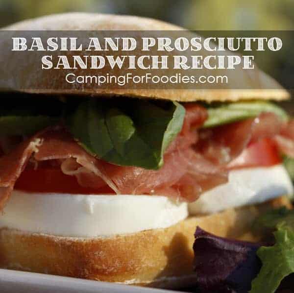 Basil And Prosciutto Sandwich Recipe - Camping For Foodies .com