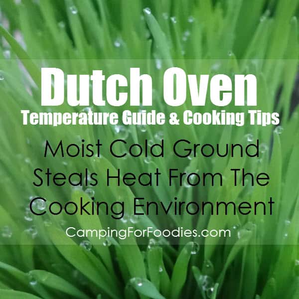 Dutch Oven Temperature Guide And Cooking Tips - Moist Cold Ground Steals Heat From The Cooking Environment - Camping For Foodies .com