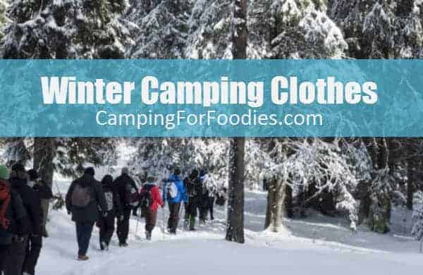 Winter Camping Clothes - Camping For Foodies .com