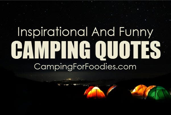 Inspirational And Funny Camping Quotes - Camping For Foodies .com