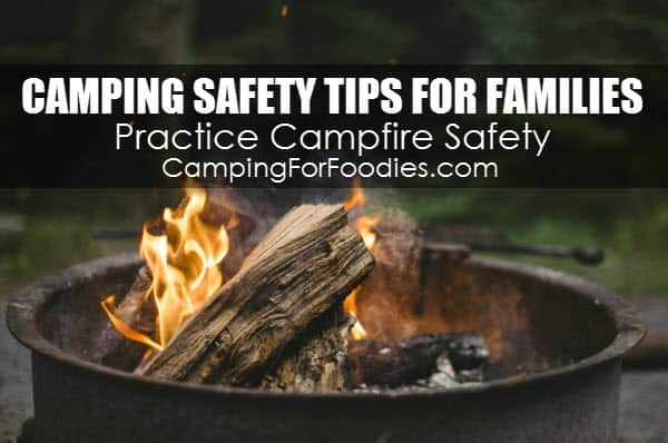 Practice Campfire Safety - Camping Safety Tips For Families Who RV And Tent Camp - Camping For Foodies .com