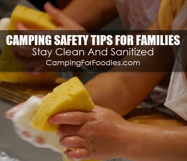 Stay Clean And Sanitized - Camping Safety Tips For Families Who RV And Tent Camp - Camping For Foodies .com