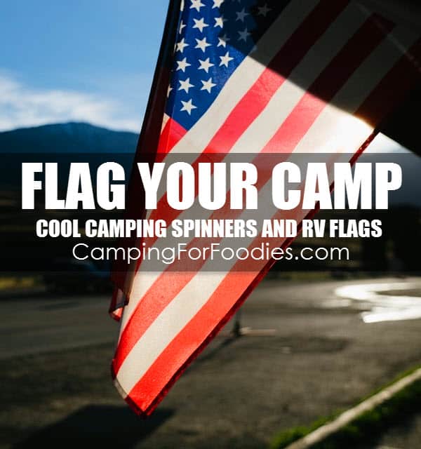 Flag Your Camp With Cool Camping Spinners And RV Flags post has loads of ideas for our list of Father's Day camping gifts with tons of cool camping gift ideas for unique camping gifts dad will love hand selected by CampingForFoodies for his hunting, fishing, hiking, bbq and grilling adventures on tent camping trips and Father's Day gifts for rv camping dads!