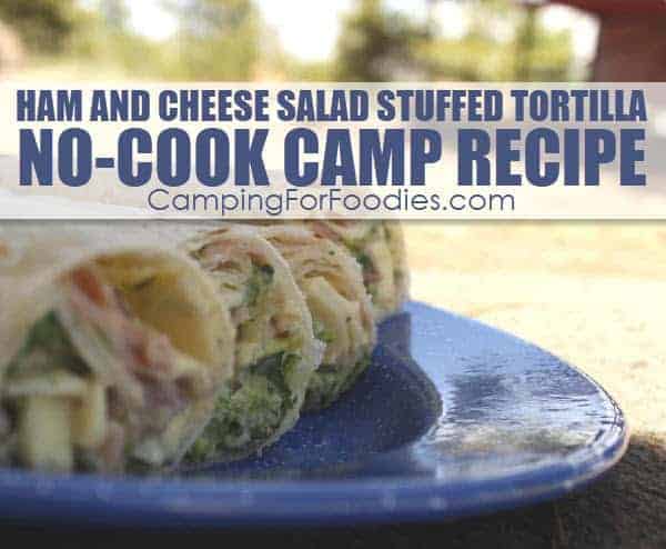 Ham And Cheese Salad Stuffed Tortilla No-Cook Camp Recipe - Camping For Foodies .com