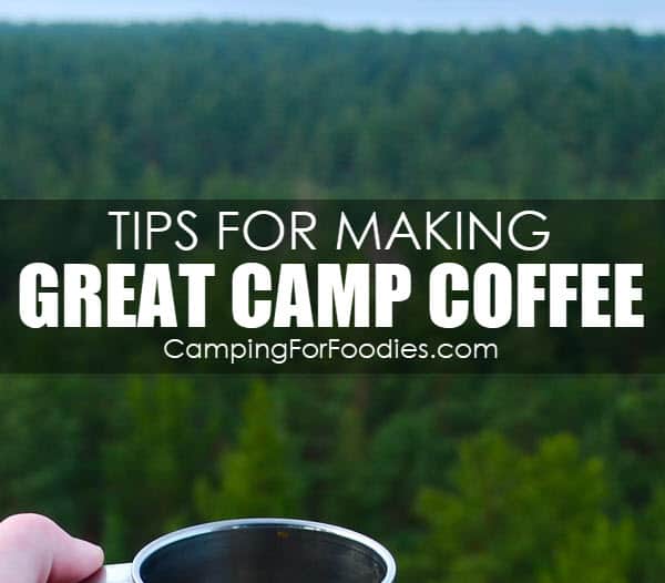 Tips For Making Great Camp Coffee by CampingForFoodies features a hand holding a stainless steel camping coffee mug with a densely populated forest of treetops in the background with text over the image that reads Tips For Making Great Camp Coffee.