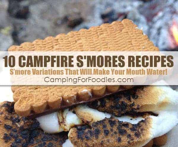 10 Campfire S'mores Recipes S'more Variations That Will Make Your Mouth Water - Camping For Foodies .com